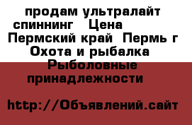 продам ультралайт спиннинг › Цена ­ 1 500 - Пермский край, Пермь г. Охота и рыбалка » Рыболовные принадлежности   